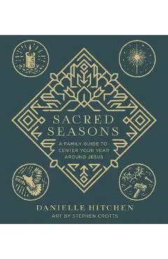 Sacred Seasons: A Family Guide to Center Your Year Around Jesus - Danielle Hitchen