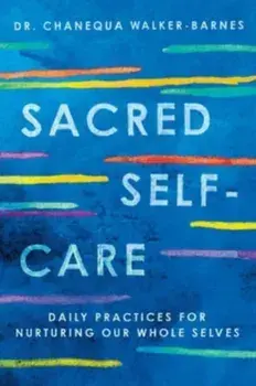 Sacred Self-Care. Daily Practices for Nurturing Our Whole Selves, Paperback/Chanequa, Ph.D. Walker-Barnes