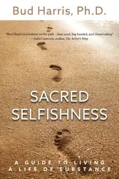 Sacred Selfishness: A Guide to Living a Life of Substance, Paperback/Ph. D. Bud Harris
