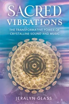 Sacred Vibrations. The Transformative Power of Crystalline Sound and Music, Paperback/Jeralyn Glass