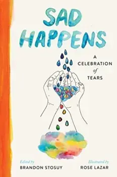 Sad Happens. A Celebration of Tears, Hardback/Brandon Stosuy