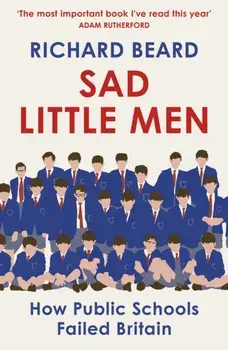 Sad Little Men. Inside the secretive world that shaped Boris Johnson, Paperback/Richard Beard