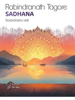 Sadhana. Desavarsirea vietii/Rabindranath Tagore
