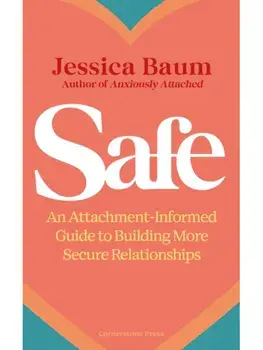 Safe. An Attachment-Informed Guide to Building More Secure Relationships, Hardback/Jessica Baum