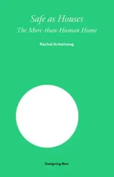 Safe as Houses. The More-Than-Human Home, Hardback/Rachel Armstrong