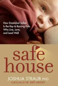 Safe House: How Emotional Safety Is the Key to Raising Kids Who Live, Love, and Lead Well, Paperback/Joshua Straub