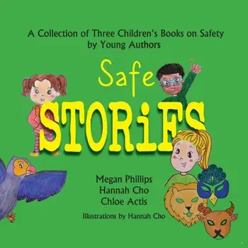 Safe Stories: A Collection of Three Children's Books on Safety by Young Authors, Paperback/Megan Phillips