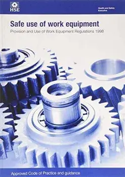 Safe use of work equipment. Provision and Use of Work Equipment Regulations 1998, approved code of practice and guidance, 4th ed., 2014, Paperback/Great Britain: Health and Safety Executive