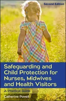 Safeguarding and Child Protection for Nurses, Midwives and Health Visitors: A Practical Guide, Paperback/Catherine Powell