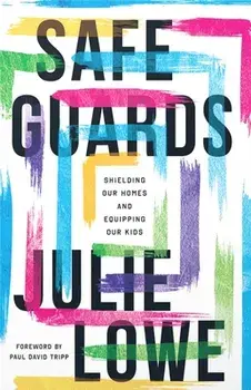 Safeguards: Shielding Our Homes and Equipping Our Kids, Paperback/Julie Lowe