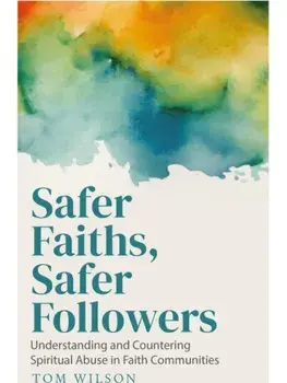 Safer Faiths, Safer Followers. Understanding and Countering Spiritual Abuse in Faith Communities, Paperback/Tom Wilson