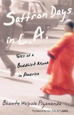 Saffron Days in L.A.: Tales of a Buddhist Monk in America - Bhante Walpola Piyananda
