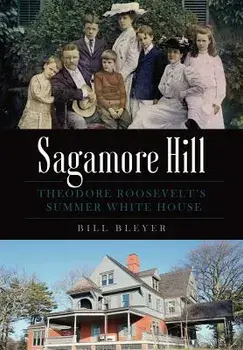Sagamore Hill: Theodore Roosevelt's Summer White House, Paperback/Bill Bleyer
