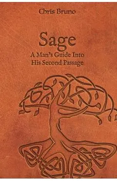 Sage: A Man's Guide Into His Second Passage - Chris Bruno