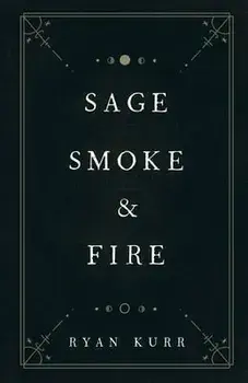 Sage, Smoke & Fire, Paperback/Ryan Kurr