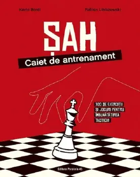 Sah. Caiet de antrenament. 300 de exercitii si jocuri pentru imbunatatirea tacticii/Kevin Bordi, Fabien Libiszewski