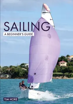 Sailing: A Beginner's Guide. The Simplest Way to Learn to Sail, Paperback/Tim Hore