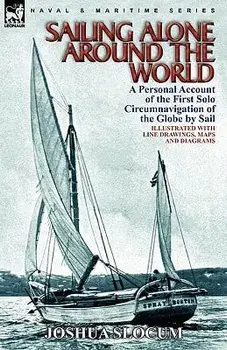 Sailing Alone Around the World: a Personal Account of the First Solo Circumnavigation of the Globe by Sail, Paperback/Joshua Slocum