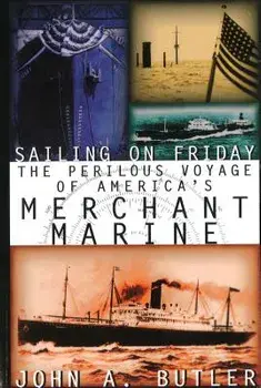 Sailing on Friday: The Perilous Voyage of America's Merchant Marine, Paperback/John A. Butler