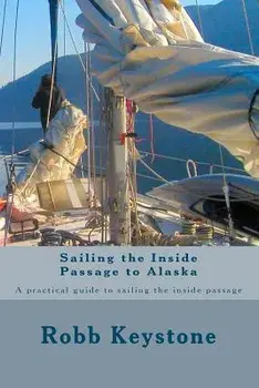 Sailing the Inside Passage to Alaska: A Practical Guide to Sailing the Inside Passage, Paperback/MR Robb Keystone
