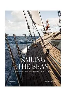 Sailing the Seas: A Voyager's Guide to Oceanic Getaways - Gestalten