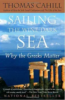 Sailing the Wine-Dark Sea: Why the Greeks Matter, Paperback/Thomas Cahill