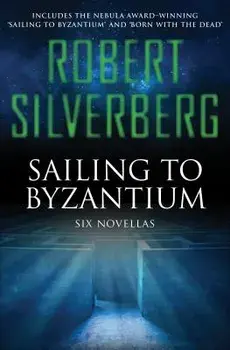 Sailing to Byzantium: Six Novellas, Paperback/Robert Silverberg