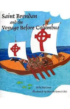 Saint Brendan and the Voyage Before Columbus - Mike Mcgrew