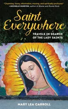 Saint Everywhere: Travels in Search of the Lady Saints, Hardcover/Mary Lea Carroll
