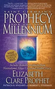 Saint Germain's Prophecy for the New Millennium: Includes Dramatic Prophecies from Nostradamus, Edgar Cayce and Mother Mary/Elizabeth Clare Prophet