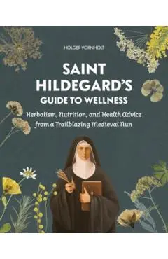 Saint Hildegard’s Guide to Wellness - Holger Vornholt