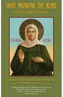 Saint Matrona the Blind: Our Friend in Christ - Ariane Trifunovic Montemuro