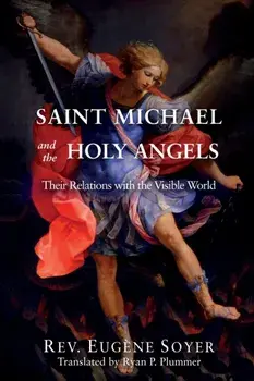 Saint Michael and the Holy Angels: Their Relations with the Visible World, Paperback/Eugène Soyer