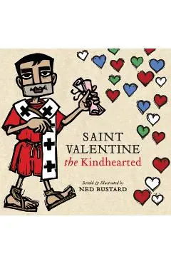 Saint Valentine the Kindhearted: The History and Legends of God's Brave and Loving Servant - Ned Bustard