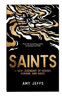 Saints: A New Legendary of Heroes, Humans, and Magic - Amy Jeffs
