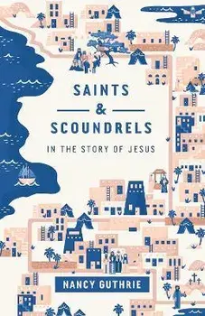 Saints and Scoundrels in the Story of Jesus, Paperback/Nancy Guthrie