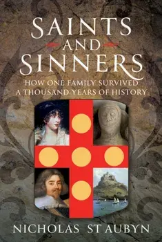 Saints & Sinners. How My Family Survived A Thousand Years Of History, Hardback/Nicholas St Aubyn