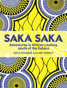 Saka Saka. Adventures in African cooking, south of the Sahara, Hardback/Aline Princet