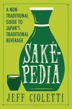Sakepedia: A Non-Traditional Guide to Japan's Traditional Beverage, Hardcover/Jeff Cioletti