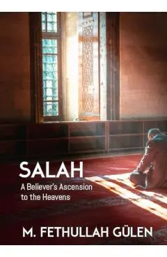 Salah: A Believer's Ascension to the Heavens - Fethullah Gulen