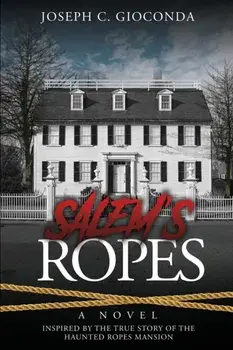 Salem's Ropes: Based on the True Story of the Haunted Ropes Mansion, Paperback/Joseph C. Gioconda