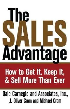 Sales Advantage: How to Get It, Keep It, and Sell More Than Ever - Dale Carnegie