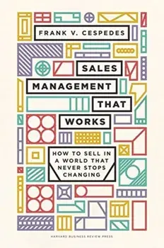 Sales Management That Works: How to Sell in a World That Never Stops Changing, Hardcover/Frank V. Cespedes