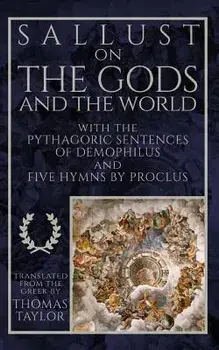 Sallust on the Gods and the World: And the Pythagoric Sentences of Demophilus and Five Hymns by Proclus, Paperback/Demophilus
