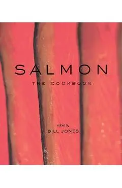 Salmon: The Cookbook - Bill Jones