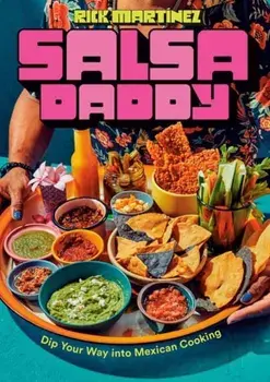 Salsa Daddy: A Cookbook. Dip Your Way into Mexican Cooking, Hardback/Rick Martinez