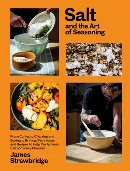Salt and the Art of Seasoning. From Curing to Charring and Baking to Brining, Techniques and Recipes to Help You Achieve Extraordinary Flavours, Hardback/***
