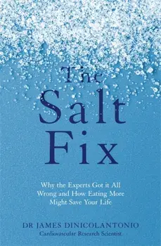 Salt Fix. Why the Experts Got it All Wrong and How Eating More Might Save Your Life, Paperback/James DiNicolantonio