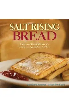 Salt Rising Bread: Recipes and Heartfelt Stories of a Nearly Lost Appalachian Tradition - Susan Ray Brown