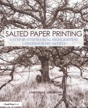 Salted Paper Printing. A Step-by-Step Manual Highlighting Contemporary Artists, Paperback/Christina Z. Anderson